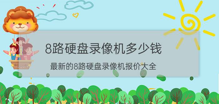 8路硬盘录像机多少钱 最新的8路硬盘录像机报价大全